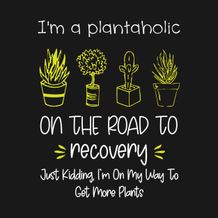 i'm a plantaholic on the road to recovery T-Shirt