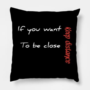 If you want to be close keep distance Pillow