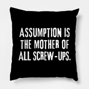 Assumption is the mother of all screw-ups! Pillow