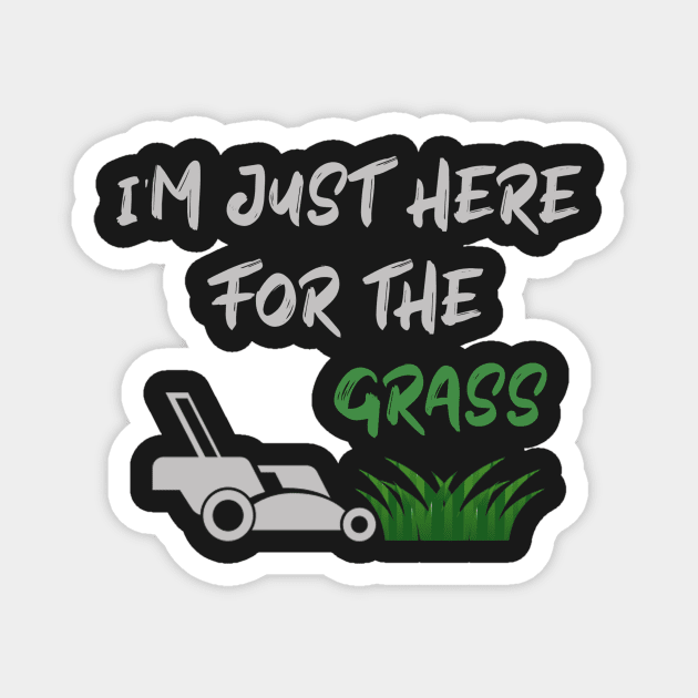 I'm just here for the grass,Funny lawn mower Magnet by Ras-man93