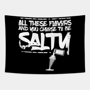 All these flavors and you choose to be salty Tapestry