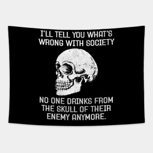 I'll Tell You Whats Wrong With Society, No One Drink From The Enemy Skull Anymore - Funny Adult Humor Tapestry