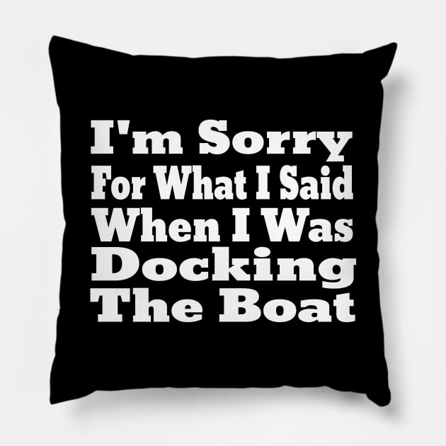 I'm Sorry For What I Said When I Was Docking The Boat Pillow by Ghani Store