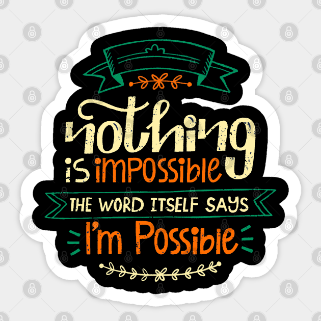 Nothing Is Impossible The Word Itself Says I M Possible Nothing Is Impossible Sticker Teepublic Au Nothing Is Impossible The Word Itself Says I M Possible Nothing Is Impossible Sticker Teepublic Au