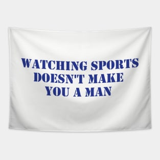 Watching Sports Doesn't Make You A Man Tapestry