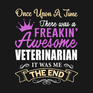 Once Upon A Time There Was A Freakin Awesome Veterinarian It Was Me The Ned Awesome T-Shirt