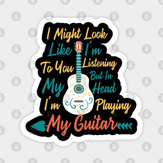 I Might Look Like I'm Listening funny music guitar Magnet by PhiloArt