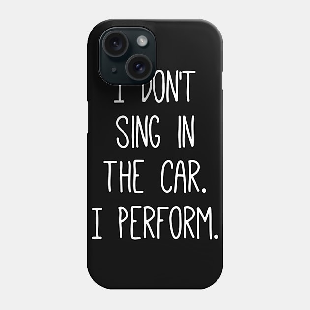 I Don't Sing In The Car I Perform Phone Case by Jhonson30