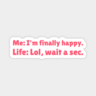 I'm Finally Happy, Lol Wait a sec - Bad Luck - Funny Sarcasatic Quote Magnet