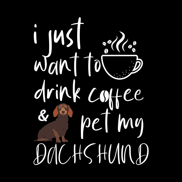 I Just Want To Drink Coffee And Pet My Dachshund by Tee-quotes 