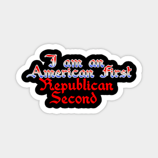 I am an American first, Republican second Magnet