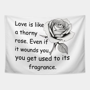 Love is like a thorny rose. even if it wounds you, you get used to its fragrance Tapestry