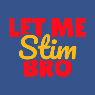 Let Me Stim Bro T-Shirt