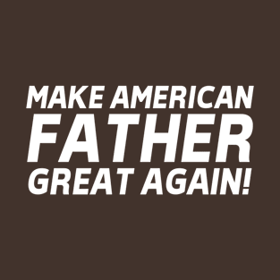 Make American Father Great Again! T-Shirt