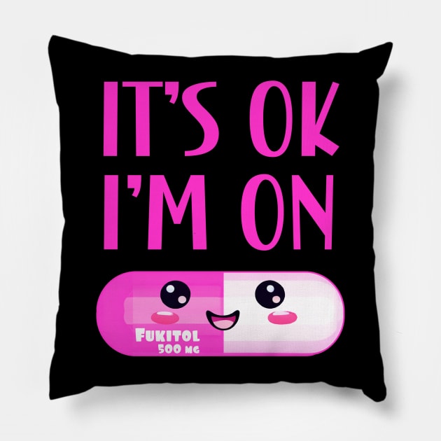 It's Ok I'm On Fukitol Pillow by Edgi