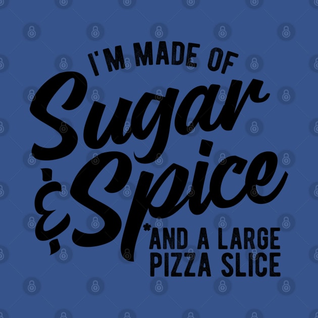 Sugar And Spice And A Large Pizza Slice Funny Pizza Lovers by screamingfool