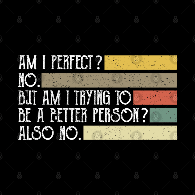 Am I Perfect No Am I Trying To Be A Better Person Also No by Abderrahmaneelh