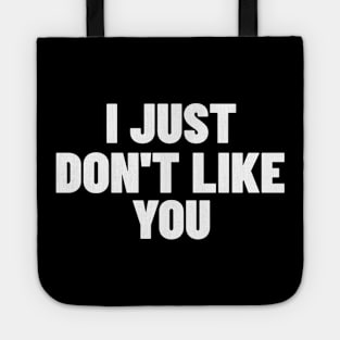 I Just Don't Like You. Funny Sarcastic NSFW Rude Inappropriate Saying Tote