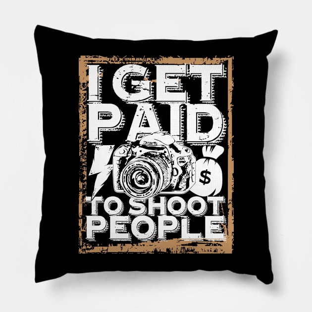 'I Get Paid to Shoot People' Awesome Photography Gift Pillow by ourwackyhome