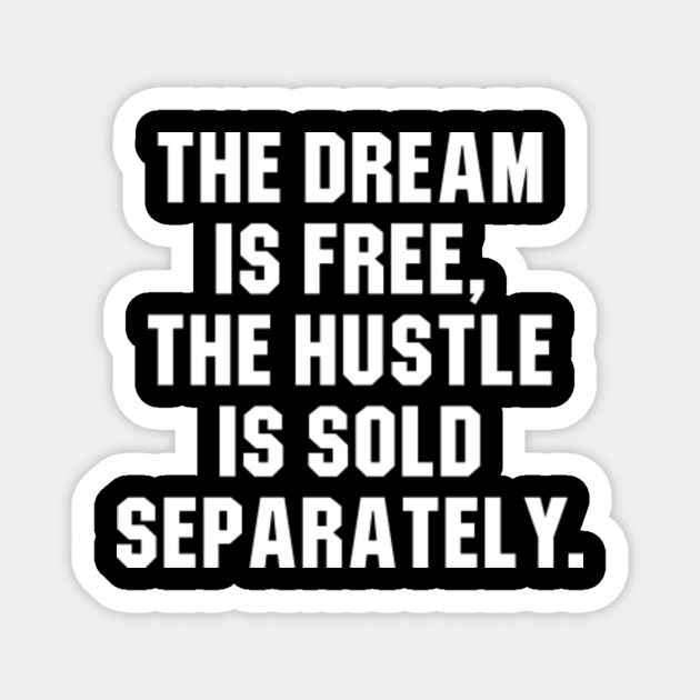 Dream is free hustle is sold separately