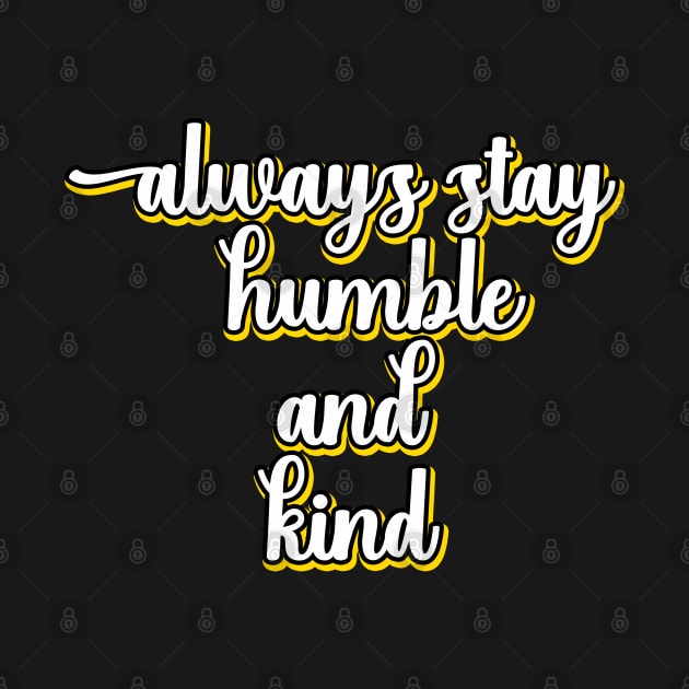 Always Stay Humble And Kind by DMJPRINT