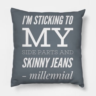 I'm sticking to my side parts and skinny jeans - Millennial Pillow