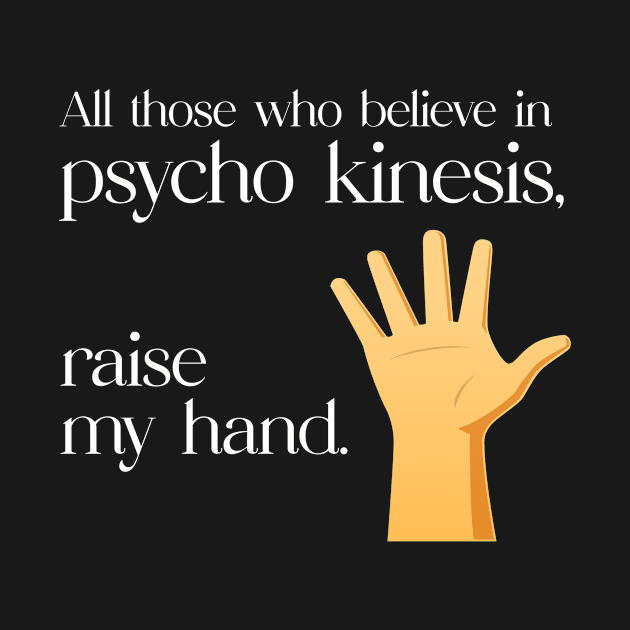 All those who believe in psycho kinesis raise my hand by DnJ Designs