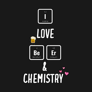 I Love Beer and Chemistry - Funny Science T-Shirt