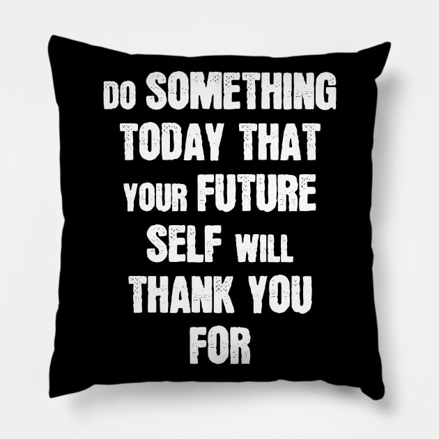 Do Something Today That Your Future Self Will Thank You For Pillow by area-design