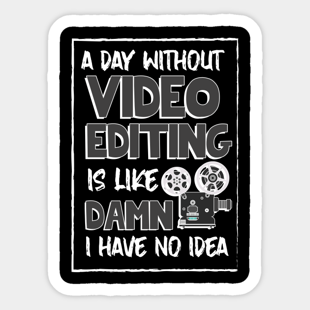 Funny Video Editing Quote - Video Editor - Sticker | TeePublic Funny Video Editing Quote - Video Editor - Sticker | TeePublic