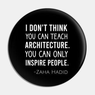 I don't think you can teach architecture. You can only inspire people Pin