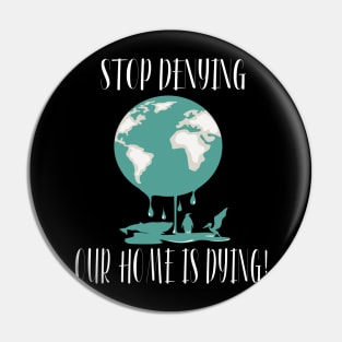 Stop Denying Our Planet Is Dying Pin