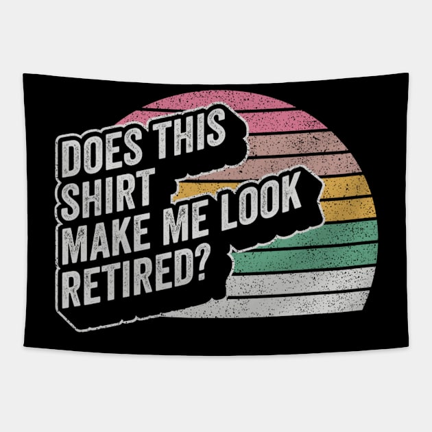 Does This Shirt Make Me Look Retired Funny Retirement Gift Retirement Party Happy Retirement Tapestry by SomeRays