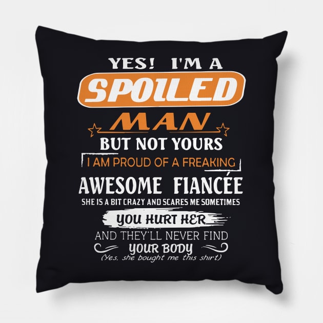 Yes I Am A Spoiled Man But Not Yours I Am Proud Of A Freaking Awesome Fiancee You Hurt Her And They Will Never Find Your Body Awesome Pillow by huepham613