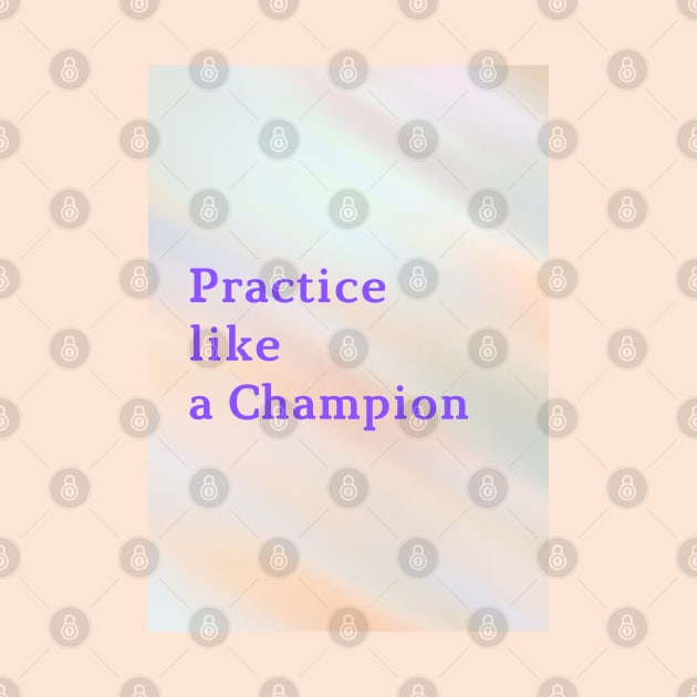 Practice like a Champion by Cats Roar