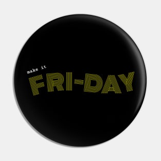 Make it FRI-DAY! Pin