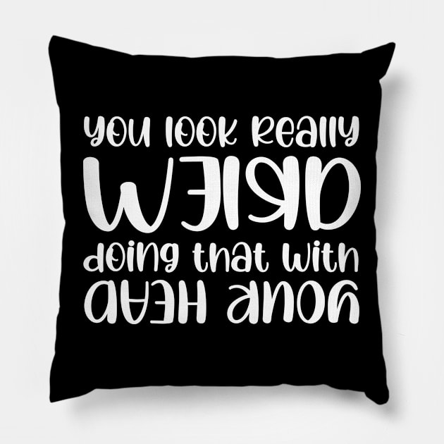 You Look Funny Doing That With Your Head Slogan Quote Funny Gift Idea Pillow by printalpha-art