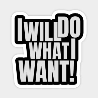 I will do what I want! Magnet