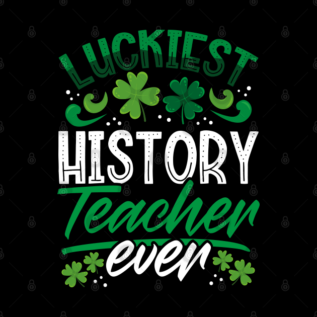 Luckiest History Teacher Ever St Patricks Day Teacher by aneisha