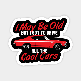 I may be old but I got to drive all the cool cars Magnet