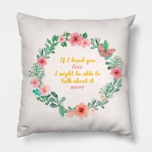 Mr. Knightleys quote - If I loved you less, I might be able to talk about it more Pillow