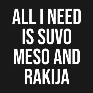 all I need is suvo meso and rakija T-Shirt