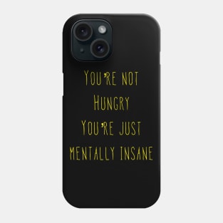 You’re Not Hungry You’re Just Mentally Insane Phone Case