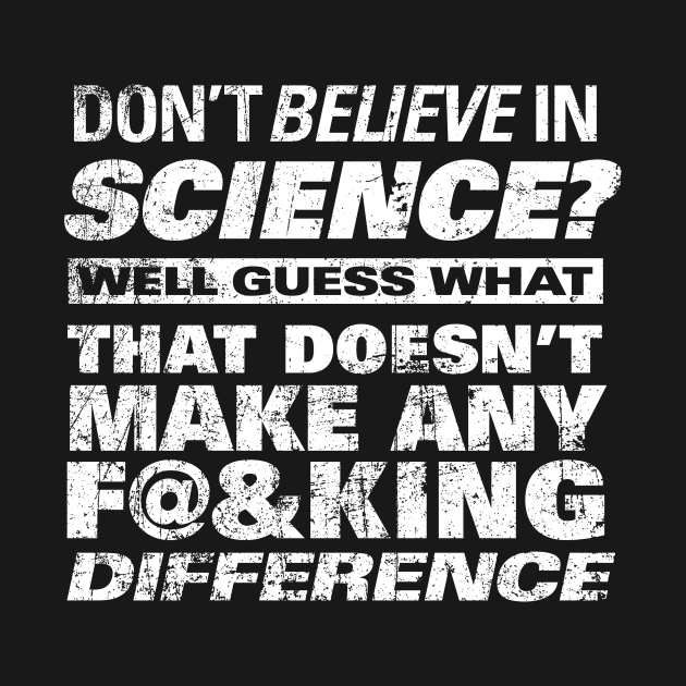 DON'T BELIEVE IN SCIENCE? by ClothedCircuit