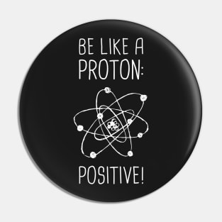 Be Positive –– Funny Proton Atom Design Pin