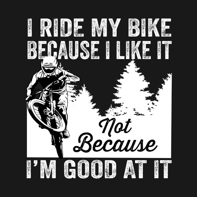 I Ride My Bikes Because I Like It Not Because I'm Good by creativity-w