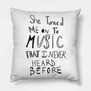 She Turned Me on to Music that I Never Heard Before Pillow