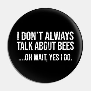 I Don't Always Talk About Bees Funny Shirt for Men Women Pin