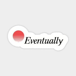 Eventually (you'll get energy) Magnet