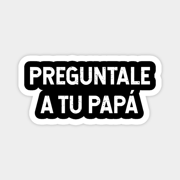 Preguntale A Tu Papá Magnet by verde